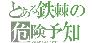 とある鉄棘の危険予知（ツカエナイユメトクセイ）