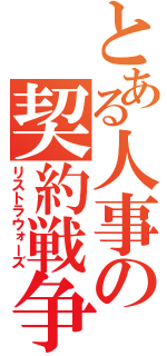 とある人事の契約戦争（リストラウォーズ）