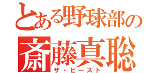 とある野球部の斎藤真聡（ザ・ビースト）