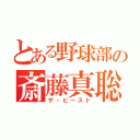 とある野球部の斎藤真聡（ザ・ビースト）