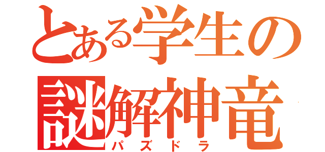 とある学生の謎解神竜（パズドラ）