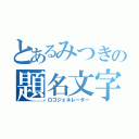 とあるみつきの題名文字（ロゴジェネレーター）