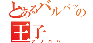 とあるバルバットの王子（アリババ）