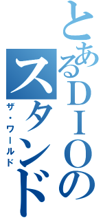 とあるＤＩＯのスタンド（ザ・ワールド）