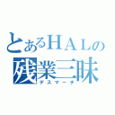 とあるＨＡＬの残業三昧（デスマーチ）