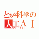 とある科学の人工ＡＩ（アンドロイド）