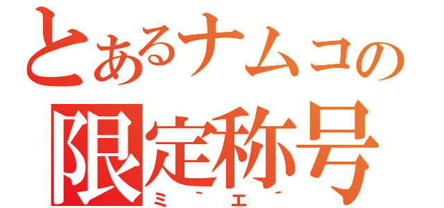 とあるナムコの限定称号（ミ｀エ´）