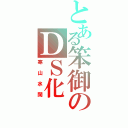 とある笨御のＤＳ化（寒山水闊）