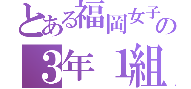 とある福岡女子高校の３年１組（）