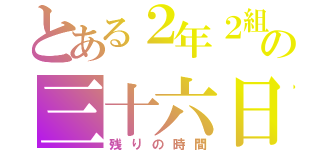 とある２年２組の三十六日（残りの時間）