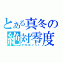 とある真冬の絶対零度（ゼロポイント）