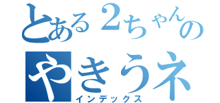 とある２ちゃんのやきうネタ（インデックス）