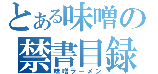 とある味噌の禁書目録（味噌ラーメン）