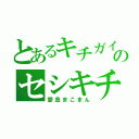 とあるキチガイのセシキチ（愛島まこまん）