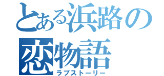 とある浜路の恋物語（ラブストーリー）