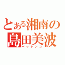 とある湘南の島田美波（ペッタンコ）