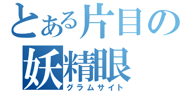 とある片目の妖精眼（グラムサイト）