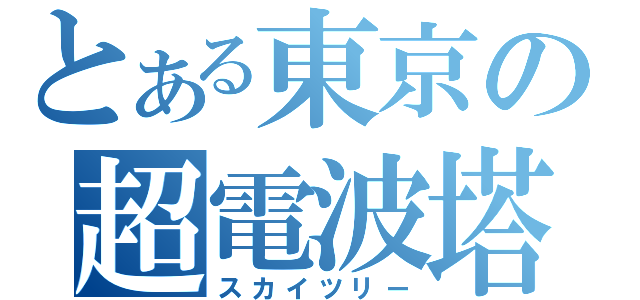 とある東京の超電波塔（スカイツリー）