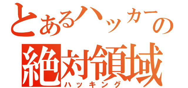 とあるハッカーの絶対領域（ハッキング）