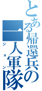 とある帰還兵の一人軍隊（ジョン）