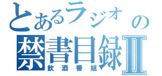 とあるラジオ        の禁書目録Ⅱ（飲酒番組）