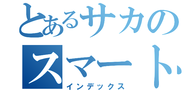 とあるサカのスマートホン（インデックス）