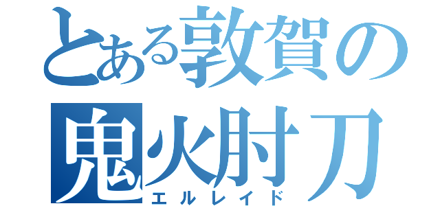 とある敦賀の鬼火肘刀（エルレイド）