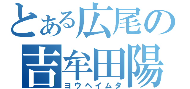 とある広尾の吉牟田陽平（ヨウヘイムタ）