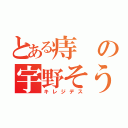 とある痔の宇野そうま（キレジデス）