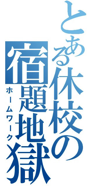 とある休校の宿題地獄（ホームワーク）