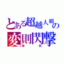 とある超越人覇の変則閃撃（飛閃）