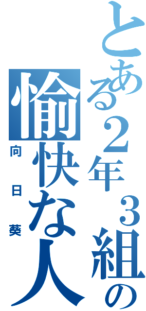 とある２年３組の愉快な人達（向日葵）