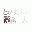 とある奥木の完全一人（ぼっちっち）