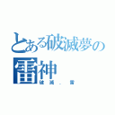 とある破滅夢の雷神（破滅．雷）