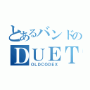 とあるバンドのＤＵＥＴ（ＯＬＤＣＯＤＥＸ）