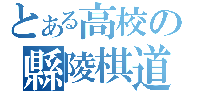 とある高校の縣陵棋道（）