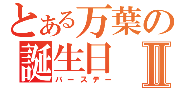 とある万葉の誕生日Ⅱ（バースデー）