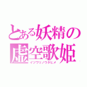 とある妖精の虚空歌姫（イツワリノウタヒメ）