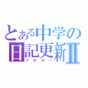 とある中学の日記更新者Ⅱ（ブロガー）