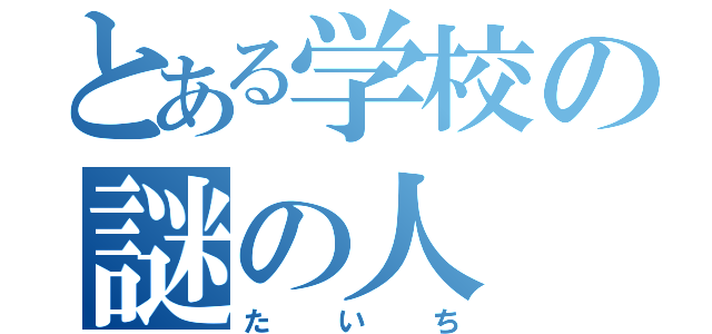 とある学校の謎の人（たいち）