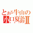 とある牛山の小口夏鈴Ⅱ（オカズ）