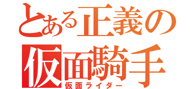 とある正義の仮面騎手（仮面ライダー）