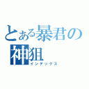 とある暴君の神狙（インデックス）