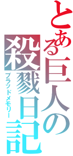 とある巨人の殺戮日記（ブラッドメモリー）