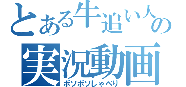 とある牛追い人の実況動画（ボソボソしゃべり）