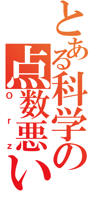 とある科学の点数悪い（Ｏｒｚ）