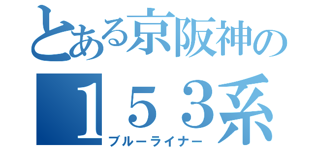 とある京阪神の１５３系（ブルーライナー）