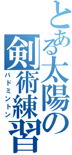 とある太陽の剣術練習（バドミントン）