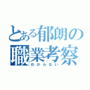 とある郁朗の職業考察（わからない）