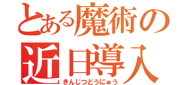 とある魔術の近日導入（きんじつどうにゅう）